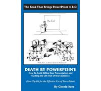 Death by Powerpoint: How to Avoid Killing You Presentation and Sucking the Life Out of Your Audience, Your Effective Tip-Kit for the Effective Use of Powerpoint