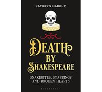 Death By Shakespeare: Snakebites, Stabbings and Broken Hearts (Bloomsbury Sigma)