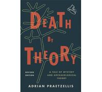 Death by Theory: A Tale of Mystery and Archaeological Theory, Revised Edition