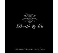 Death & Co: Modern Classic Cocktails, with More Than 500 Recipes