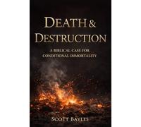 Death & Destruction: A Biblical Case for Conditional Immortality