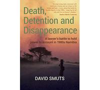 Death, Detention and Disappearance: A lawyer's battle to hold power to account in 1980s Namibia