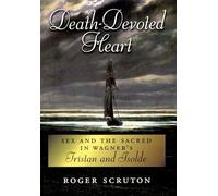 Death-Devoted Heart: Sex and the Sacred in Wagner's Tristan and Isolde - Oxford University Press