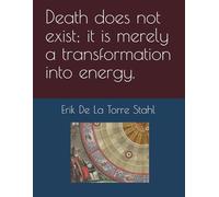Death does not exist; it is merely a transformation into energy.