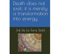 Death does not exist; it is merely a transformation into energy.