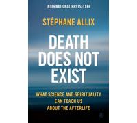 Death Does Not Exist : What Science and Spirituality Can Teach Us About the Afterlife