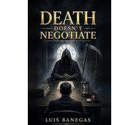 DEATH DOESN’T NEGOTIATE: A STORY ABOUT WHAT WE DISCOVER WHEN THERE’S NO TURNING BACK (STORIES THAT SHOULD NEVER HAVE BEEN TOLD)
