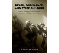 Death, Dominance, and State-Building: The US in Iraq and the Future of American Military Intervention