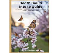 Death Doula Intake Guide: A Practical Framework for First Conversations, Safety Checks, and Forms (Bridges to Eternity: The Compassionate Death Doula Path)