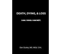 DEATH, DYING, & LOSS: I Am. I Was. I Am Not.
