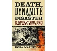 Death, Dynamite and Disaster: A Grisly British Railway History