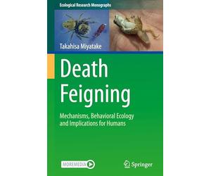 Death Feigning: Mechanisms, Behavioral Ecology and Implications for Humans (Ecological Research Monographs)