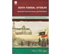 Death. Funeral. Afterlife: Ukrainian Funeral Customs and Folk Beliefs (Ukrainian Scholar Library)