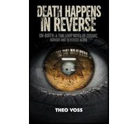 Death Happens in Reverse: Un-Birth: A Time Loop Novel of Cosmic Horror and Reversed Aging