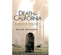 Death in California: The Bizarre, Freakish, & Just Curious Ways People Die in the Golden State