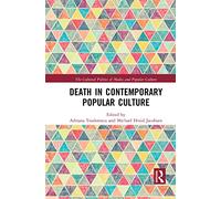 Death in Contemporary Popular Culture (The Cultural Politics of Media and Popular Culture)
