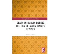 Death in Dublin During the Era of James Joyce’s Ulysses (Routledge Studies in Cultural History)