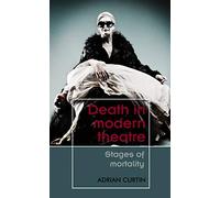 Death in modern theatre: Stages of mortality (Theatre: Theory - Practice - Performance)