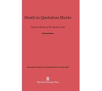 Death in Quotation Marks: Cultural Myths of the Modern Poet: 41 (Harvard Studies in Comparative Literature)