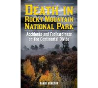Death in Rocky Mountain National Park: Accidents and Foolhardiness on the Continental Divide (Death in the National Parks)