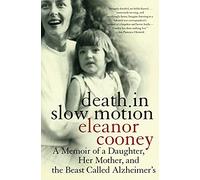 Death In Slow Motion A Memoir of a Daughter, Her Mother and the Beast Called Alzheimer's