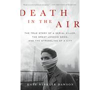 Death in the Air : The True Story of a Serial Killer, the Great London Smog, and the Strangling of a City