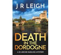 Death in the Dordogne: BRAND NEW for 2026 from J. R. Leigh comes the first case in a charming new cosy crime series, set in the beautiful French countryside (Archie Darling, 1)