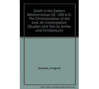 Death in the Eastern Mediterranean (50-600 A.D.): The Christianization of the East: An Interpretation (Studien Und Text Zu Antike Und Christentum) by Samellas, Antigone (2002) Paperback