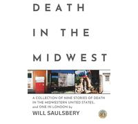 Death in the Midwest: A COLLECTION OF NINE STORIES OF DEATH IN THE MIDWESTERN UNITED STATES... and ONE IN LONDON