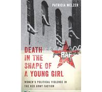 Death in the Shape of a Young Girl: Women's Political Violence in the Red Army Faction: 1 (Gender and Political Violence)
