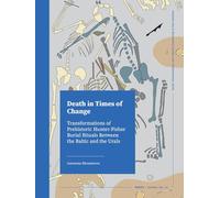 Death in Times of Change: Transformations of Prehistoric Hunter-Fisher Burial Rituals Between the Baltic and the Urals (Roots, 12)