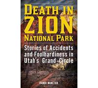 Death in Zion National Park: Stories of Accidents and Foolhardiness in Utah's Grand Circle (Death in the National Parks)