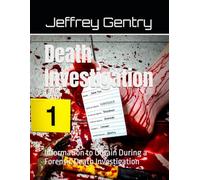 Death Investigation: Information to Obtain During a Forensic Death Investigation