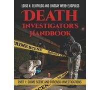 Death Investigator's Handbook: Part 1: Crime Scene and Forensic Investigations