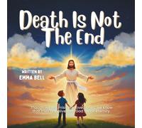 Death Is Not The End: Christian Kids’ Book on Grief, Heaven, and the Gift of Eternal Life