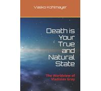 Death is Your True and Natural State: The Worldview of Vladislav Gray