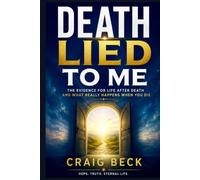 Death Lied to Me: The Evidence for Life After Death and What Really Happens When You Die
