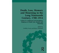 Death, Loss, Memory and Mourning in the Long Nineteenth Century, 1780-1914 : Volume IV: Intellectual and Disciplinary Responses to Death, Loss, Memory and Mourning