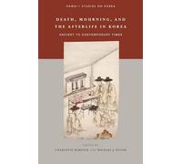 Death, Mourning, and Afterlife in Korea: Ancient to Contemporary Times (Hawaii Studies on Korea)