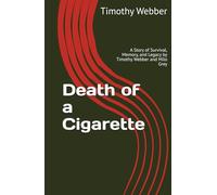 Death of a Cigarette: A Story of Survival, Memory, and Legacy by Timothy Webber and Milo Grey