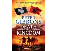 Death of a Kingdom: Another chapter in the epic Saxon Warrior saga from Peter Gibbons (The Saxon Warrior Series, 6)