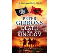 Death of a Kingdom: Another chapter in the epic Saxon Warrior saga from Peter Gibbons (The Saxon Warrior Series, 6)