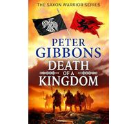 Death of a Kingdom: Another chapter in the epic Saxon Warrior saga from Peter Gibbons (The Saxon Warrior Series, 6)