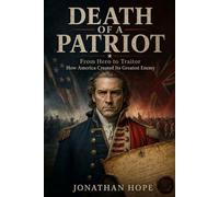 Death of a Patriot: From Hero to Traitor: How America’s Failure Created its Greatest Enemy | Benedict Arnold | American Revolution | Brutally Honest ... and Betrayal in the American Revolution)