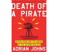 Death of a Pirate: British Radio and the Making of the Information Age