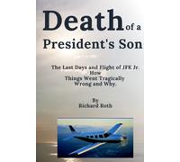 Death of a President's Son: - The last Days and Flight of JFK Jr. How things Went Tragically Wrong and Why