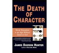 Death Of Character: Moral Education In An Age Without Good Or Evil