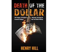 Death Of The Dollar: How To Survive The Death Of Money And The Loss Of Paper Assets