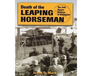 Death of the Leaping Horseman: The 24th Panzer Division in Stalingrad by Jason D
