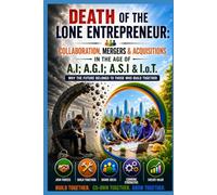 DEATH OF THE LONE ENTREPRENEUR IN THE ERA OF COLLABORATION, MERGERS, ACQUISITIONS & INTELLIGENT AUTOMATION.: How AI, AGI, Automation & IoT Are Ending ... and Scale for greater competitiveness.